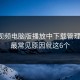 蘑菇视频电脑版播放中下载管理别怕：最常见原因就这6个